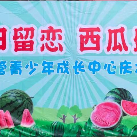 “夏日留恋，西瓜🍉盛宴”起航托管庆🎉六一活动