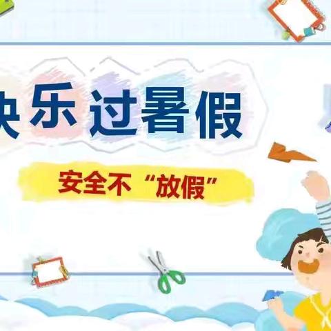 快乐暑假 安全一夏 ——陆军工程大学军械士官学校幼儿园2024年暑假放假通知及温馨提示！