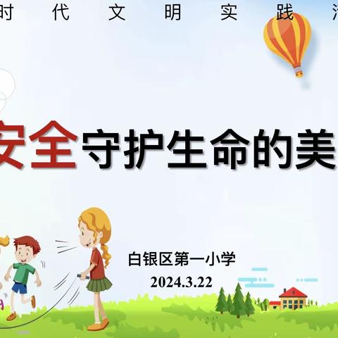 白银区第一小学 新时代文明实践活动·用安全守护生命的美好 三年级主题班会