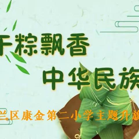 康金第二小学“端午粽飘香 中华民族扬”主题升旗仪式纪实