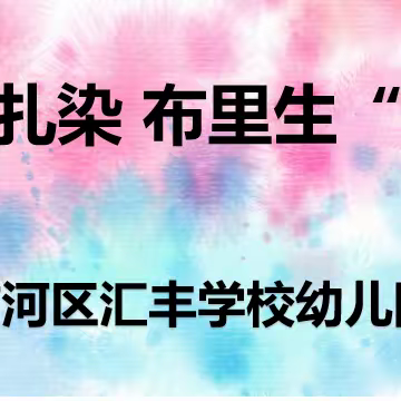 邂逅扎染   布里生“花”——汇丰学校幼儿园庆“六一”系列活动