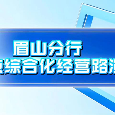 深入推进综合化 提质增效促发展--建行眉山分行举办首轮综合化路演