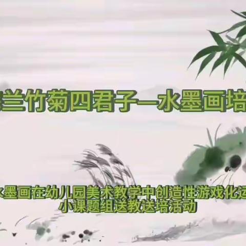 《水墨画在幼儿园美术教学中创造性游戏化运用》课题组送教送培活动 梅兰竹菊四君子——水墨画培训