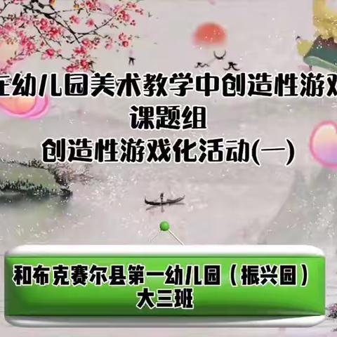 《水墨画在幼儿园美术教学中创造性游戏化运用》课题组 创造性游戏化活动(一)