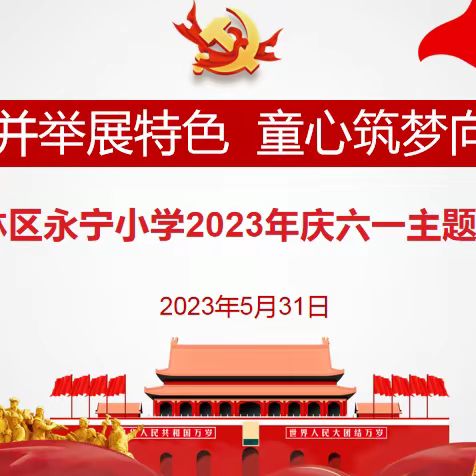 【碑林教育】五育并举展特色 童心筑梦向未来——碑林区永宁小学2023年庆六一主题活动