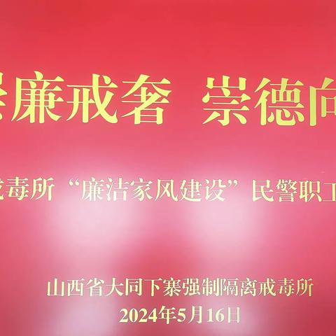 崇廉戒奢  崇德向善 ---大同下寨戒毒所深入推进新时代 廉洁家风建设系列活动