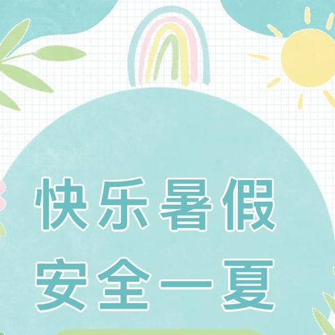 快乐暑假，安全一夏———山心镇中心幼儿园2025年暑期放假通知及安全小贴士