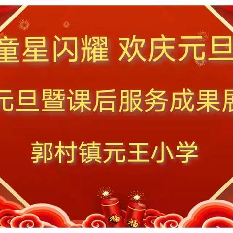 元王小学庆元旦暨课后服务成果展示—“童星闪耀 欢庆元旦”主题活动