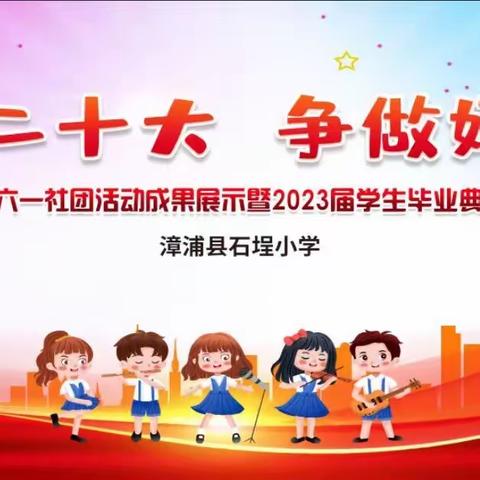 学习二十大，争做好队员——漳浦县石埕小学庆六一社团活动成果展示暨2023届学生毕业典礼