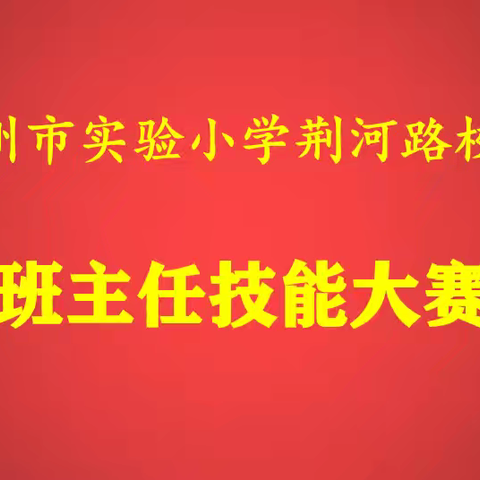 【全环境立德树人】【善城善教·荆彩德育】实验小学荆河路校区开展班主任技能大赛活动