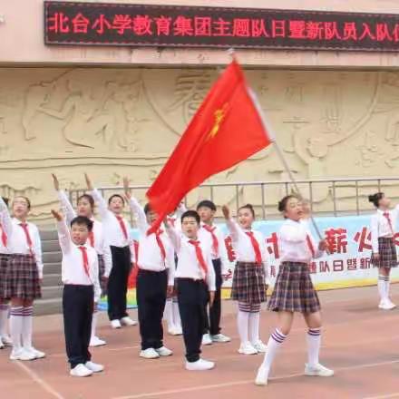 建功新时代  薪火永相传               ——北台小学教育集团主题队日暨新队员入队仪式