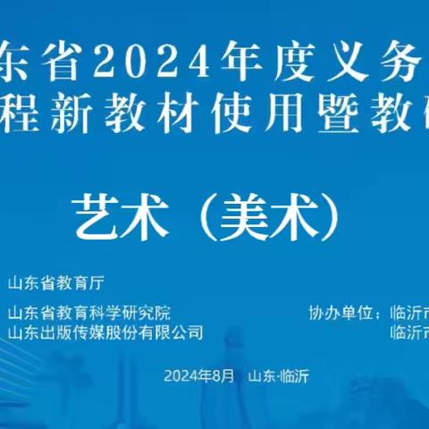 【凤凰·美术】教材培训明方向，齐修共研促成长丨山东省2024年义务教育国家课程新教材使用暨教研员培训一艺术（美术）