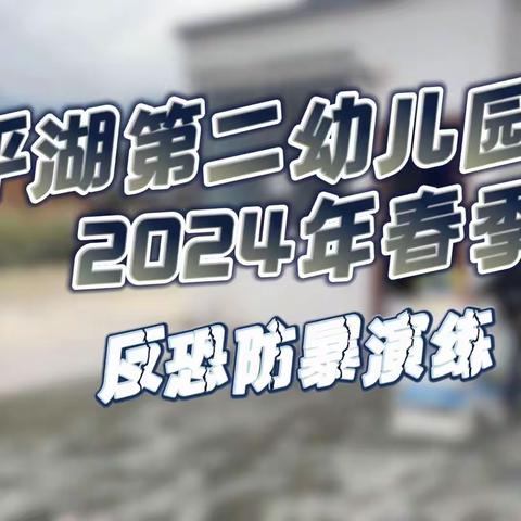 以“演”筑防，护幼同行——平湖第二幼儿园反恐防暴安全演练活动