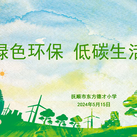 【抚顺市东方德才小学教育集团南校区】绿色环保 低碳生活——抚顺市东方德才小学教育集团南校区节能低碳主题活动