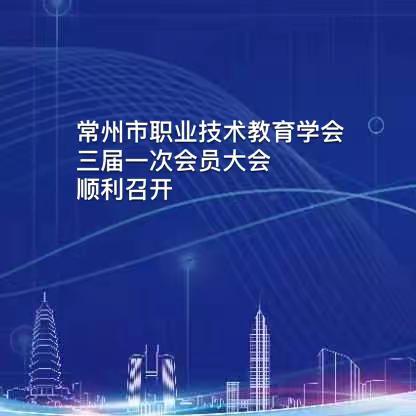 常州市职业技术教育学会三届一次会员大会顺利召开