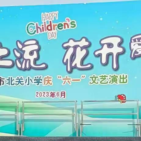 清泉石上流，花开爱满园 ——汾阳市北关小学2023年庆“六一”文艺活动纪实