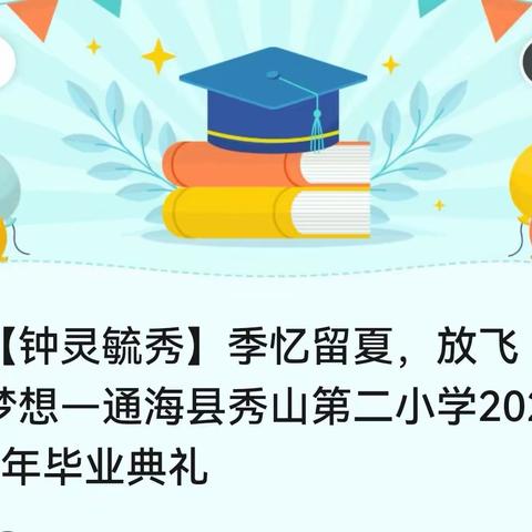 【钟灵毓秀】季忆留夏，放飞梦想—通海县秀山第二小学2023年毕业典礼