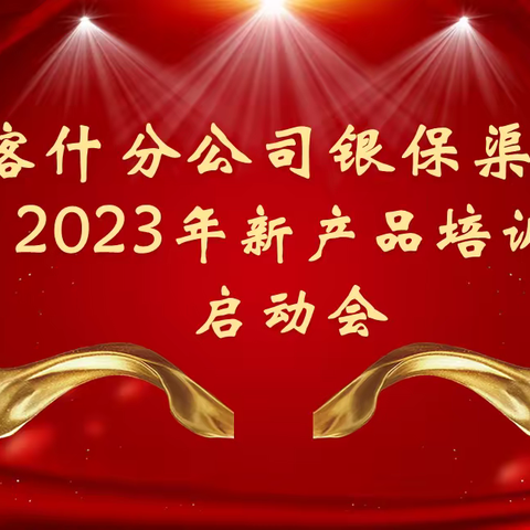 中国人寿喀什分公司银保渠道2023年新产品培训