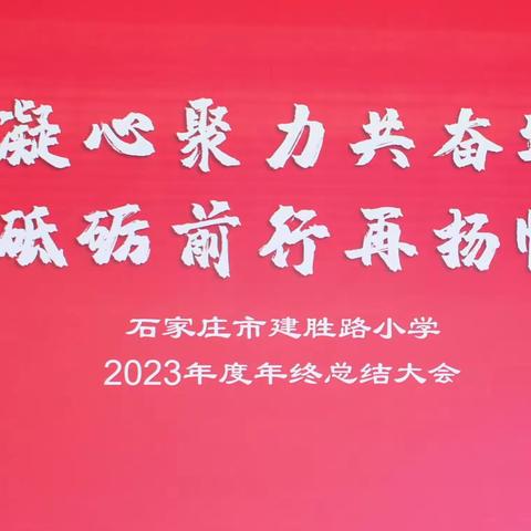 【石家庄市建胜路小学】凝心聚力共奋进 砥砺前行再扬帆——石家庄市建胜路小学2023年终总结大会