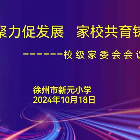 【新元·家校共育】家校合力展新篇  凝心聚力共前行——新元小学校级家委会会议