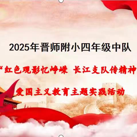 2025年晋师附小四年级中队 “红色观影忆峥嵘 长江支队传精神”爱国主义教育 主题实践活动