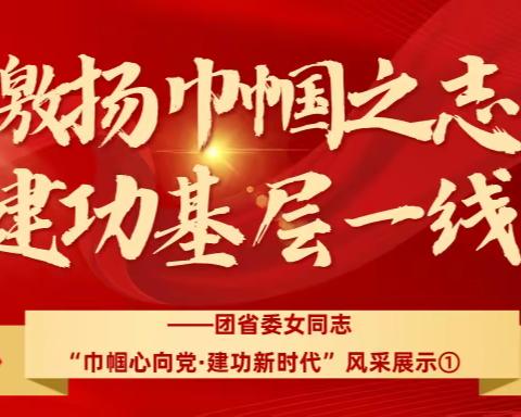 激扬巾帼之志 建功基层一线——团省委女同志“巾帼心向党·建功新时代”风采展示①