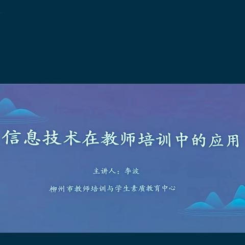 信息技术赋能 助力教师成长 ——2024年合山市教师培训者团队能力提升培训活动