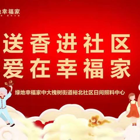 绿地幸福家中大槐树街道裕北社区日间照料联合裕北社区居委会开展“送香进社区 爱在幸福家 ”端午节主题活动
