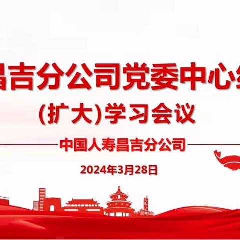 以学促行强党性 笃行实干齐奋进—中国人寿昌吉分公司召开党委中心组（扩大）学习会议