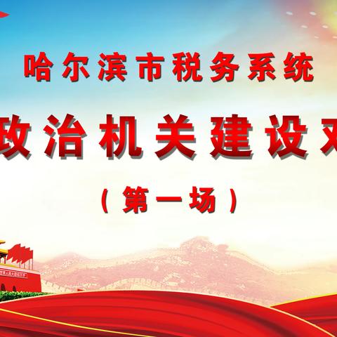 以赛促学点燃学习热情 以学促行激发奋进力量——哈尔滨市税务局组织开展基层政治机关建设对抗赛