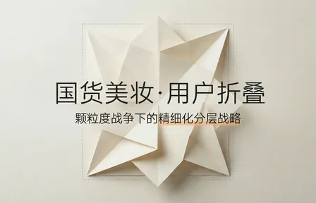 2025国货美妆·用户折叠：颗粒度战争下的精细化分层战略