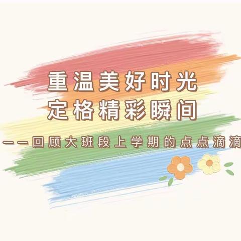 重温美好时光，定格精彩瞬间——回顾大班段上学期的点点滴滴