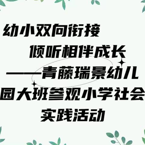 幼小双向衔接  倾听相伴成长——青藤瑞景幼儿园大班参观小学社会实践活动