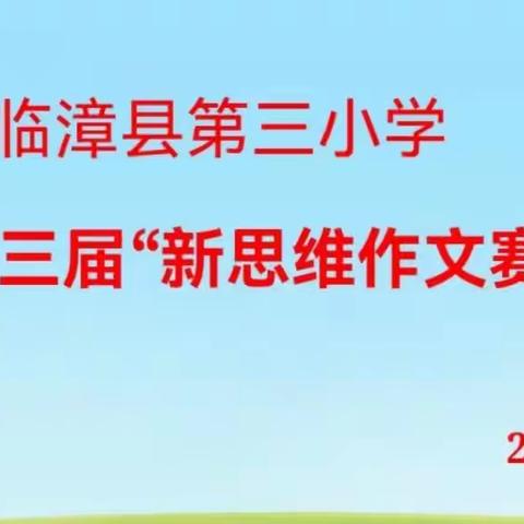 [关爱学生 幸福成长]作文比赛展风采，妙笔生花抒童心—临漳县第三小学“新思维”作文赛