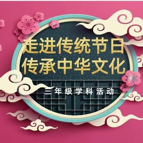 【新优质成长学校·学科活动篇】“走进传统节日，传承中华文化”——莲湖区环城西路小学三年级语文学科活动记实