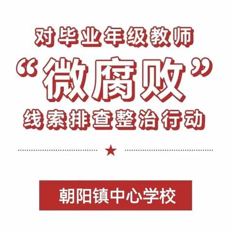 排查整治铸清风•自检自纠正当时——朝阳镇中心学校开展毕业年级教师“微腐败”排查工作纪实