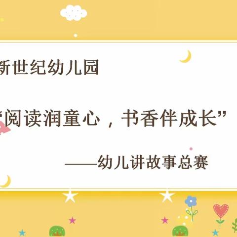 “阅读润童心，书香伴成长”——新世纪幼儿园幼儿技能讲故事比赛。