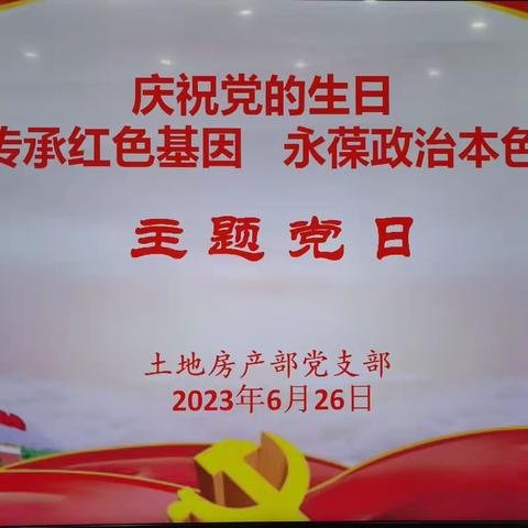 土房部党支部开展“庆祝党的生日，传承红色基因，永葆政治本色”主题党日