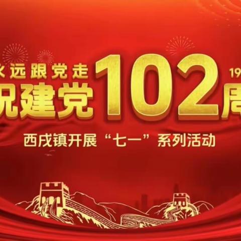 【党记我心，勇毅前行】西戌镇开展“七一”系列活动，庆祝中国共产党成立102周年