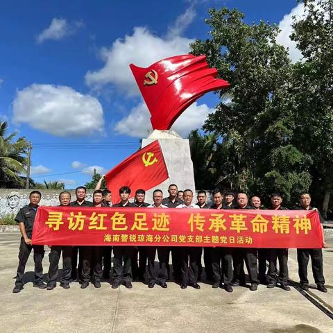 寻访红色足迹，传承革命精神—海南警锐琼海分公司党支部主题党日活动