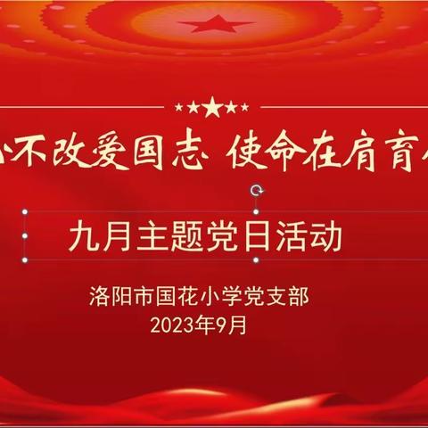 初心不改爱国志 使命在肩育人才——洛阳市国花小学九月主题党日活动