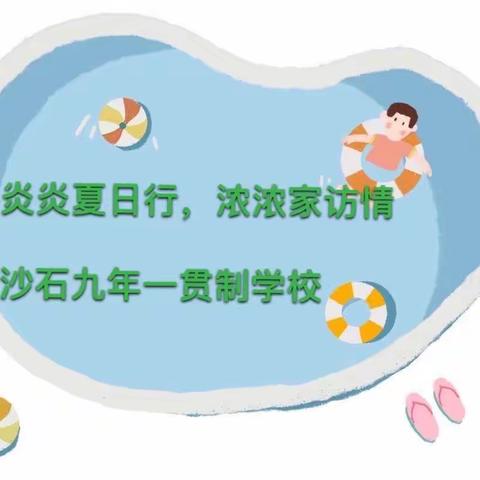 炎炎夏日行，浓浓家访情﻿ - -沙石九年一贯制学校防溺水走访活动