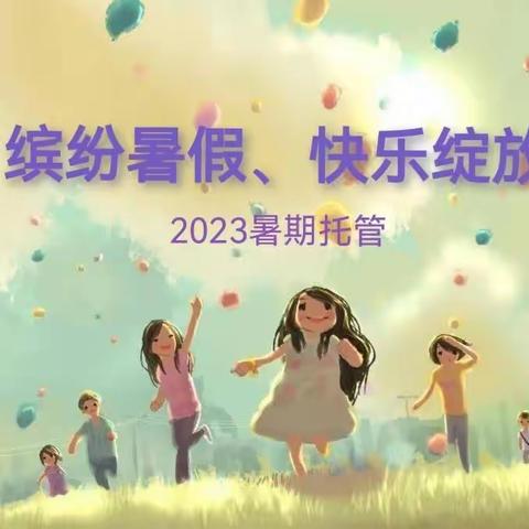 “缤纷暑假，快乐绽放”——吴塘实验学校2023暑期托管服务