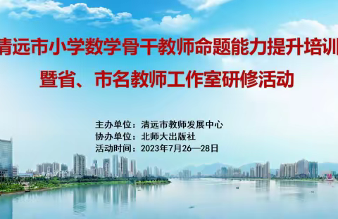 命题有道深研究，专家引领促成长——清远市小学数学骨干教师命题能力提升培训暨省、市名教师工作室研修活动