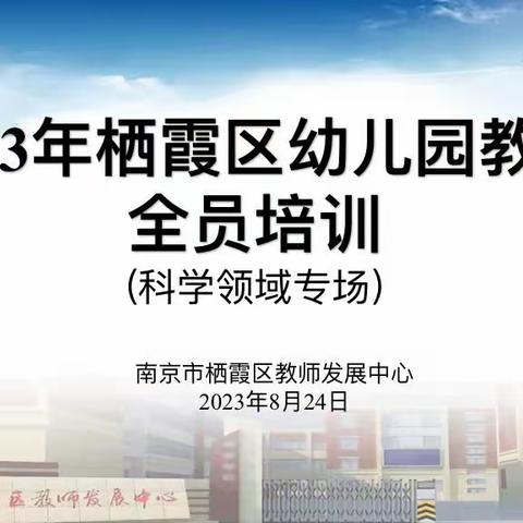 学思赋能促成长，蓄势笃志再出发 ——2023年栖霞区幼儿园教师全员培训科学领域专场报道