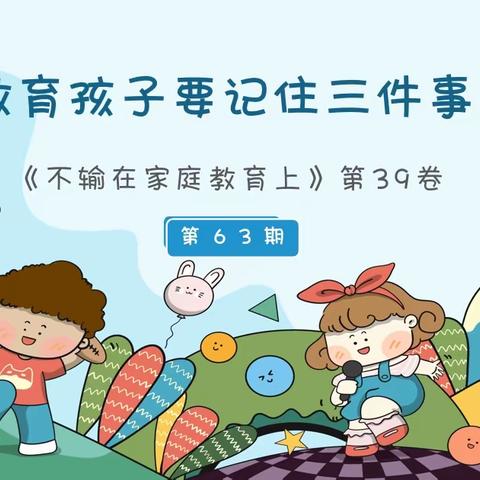 敦煌剑桥幼儿园《不输在家庭教育上（第39卷）》63期~ 《教育孩子要记住三件事》