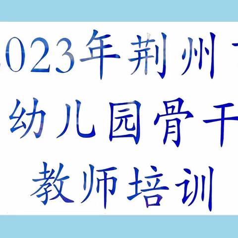 “省培计划”——2023年荆州市幼儿园骨干教师培训心得