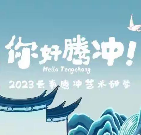 寻美中国｜2023昊悦艺术云南腾冲艺术研学开启报名啦！