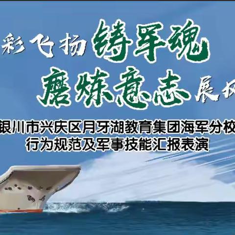 银川市兴庆区月牙湖教育集团海军分校“迷彩飞扬铸军魂，磨练意志展风采”行为规范及军事技能汇报