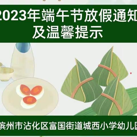 【家园共育】富国街道城西小学幼儿园2023年端午节放假通知及温馨提示